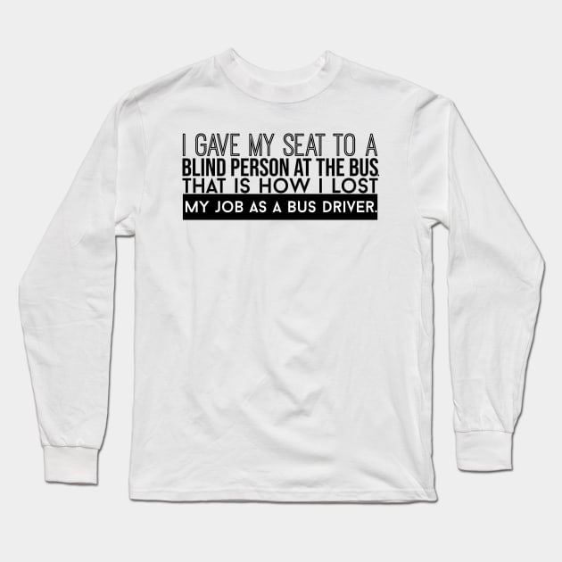 How I Lost My Job As A Bus Driver Long Sleeve T-Shirt by artsylab